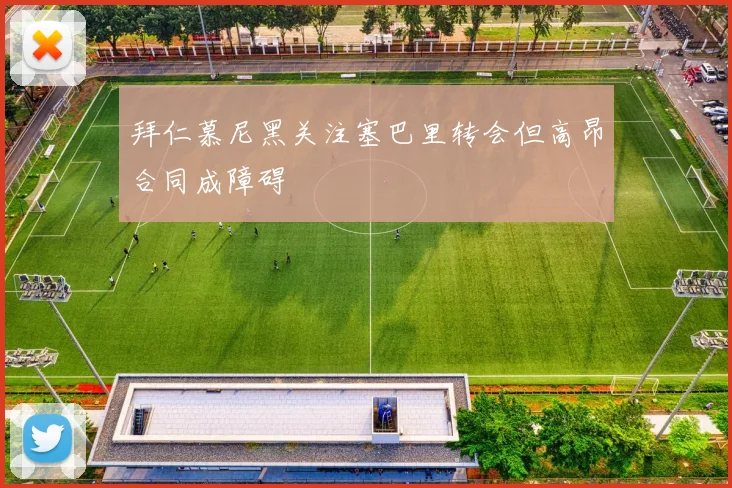 拜仁慕尼黑关注塞巴里转会但高昂合同成障碍