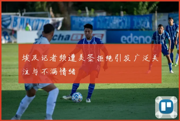 埃及记者频遭美签拒绝引发广泛关注与不满情绪